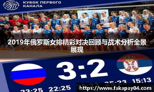 2019年俄罗斯女排精彩对决回顾与战术分析全景展现