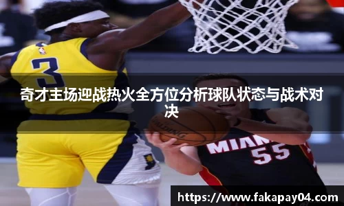 奇才主场迎战热火全方位分析球队状态与战术对决